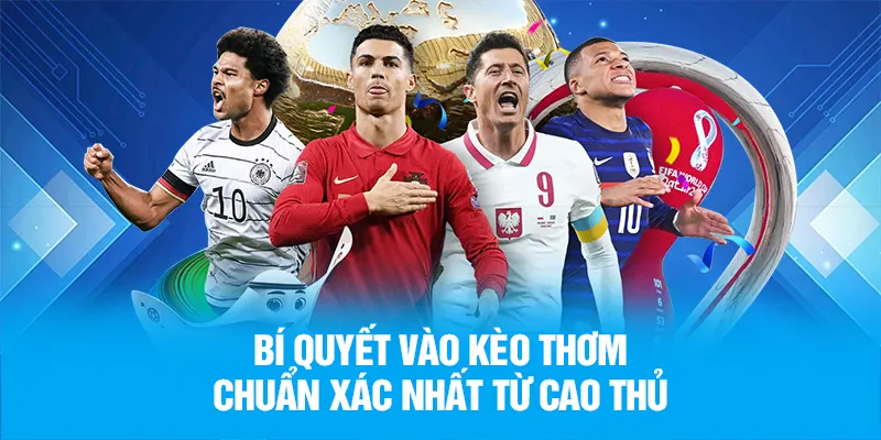 Mẹo vào kèo thơm chuẩn xác nhất