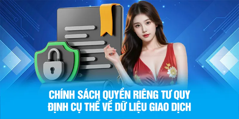 Chính sách quyền riêng tư quy định cụ thể về dữ liệu giao dịch