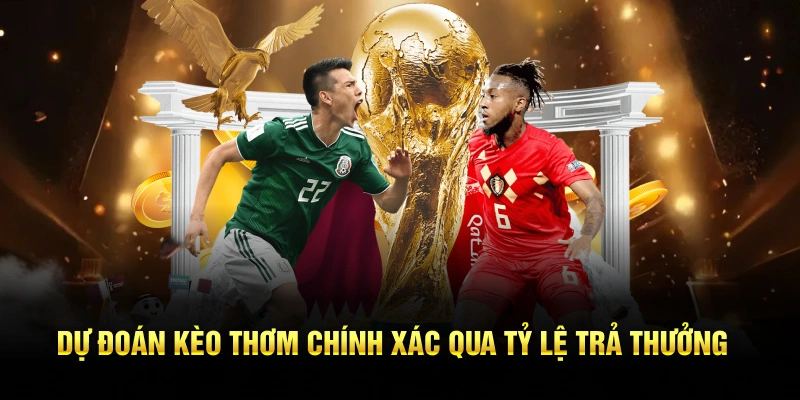 Dự đoán kèo thơm chính xác qua tỷ lệ trả thưởng