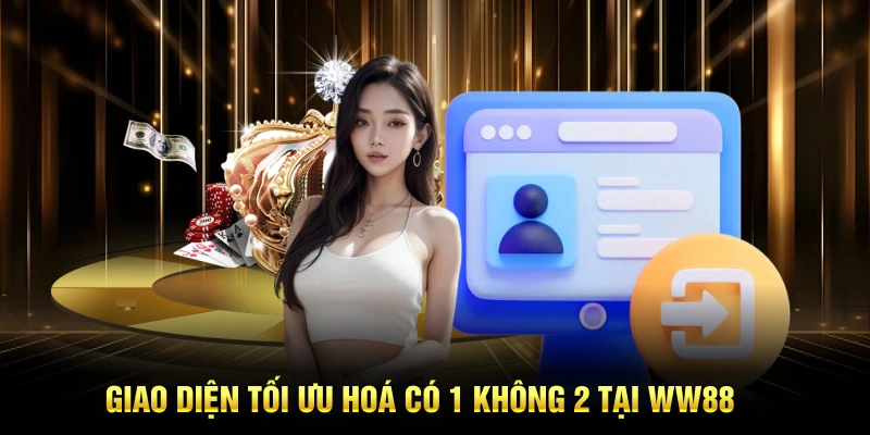 Giao diện tối ưu hoá có 1 không 2 tại WW88