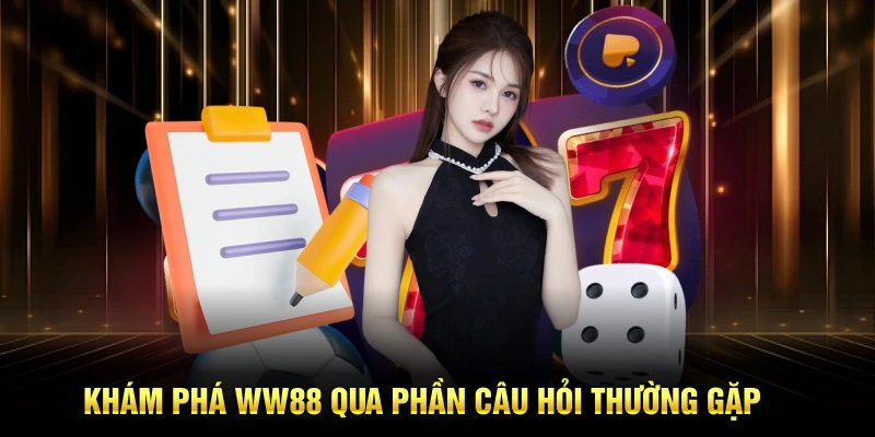 Khám phá WW88 qua phần câu hỏi thường gặp
