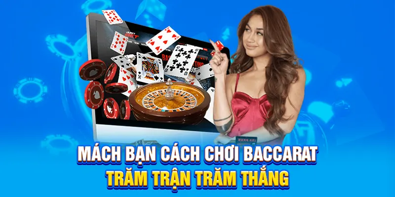 Mách bạn cách chơi Baccarat trăm trận trăm thắng