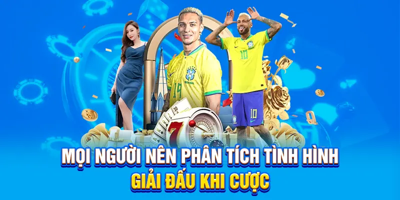 Mọi người nên phân tích tình hình giải đấu khi cược