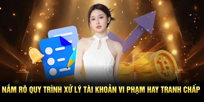 Nắm rõ quy trình xử lý tài khoản vi phạm hay tranh chấp
