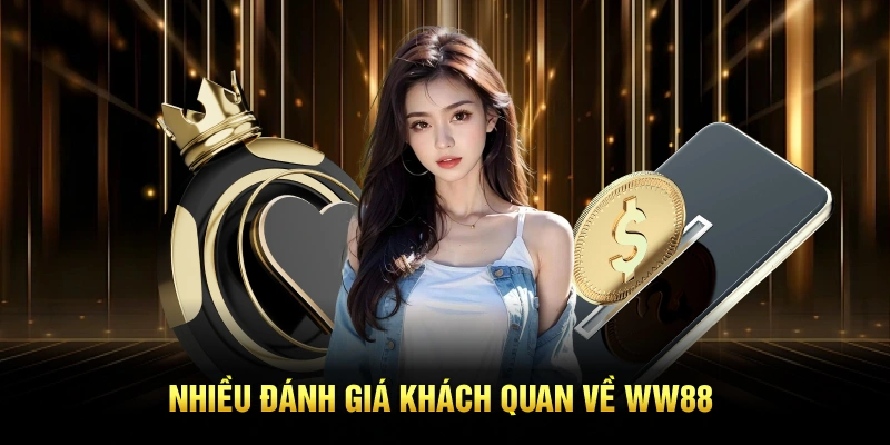 Nhiều đánh giá khách quan về WW88