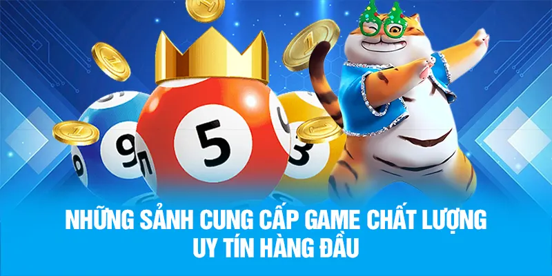 Những sảnh cung cấp game chất lượng uy tín hàng đầu