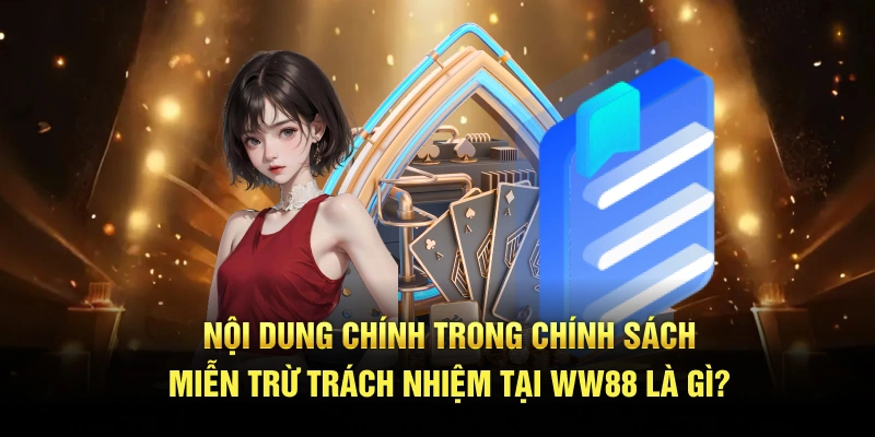 Nội dung chính trong chính sách miễn trừ trách nhiệm tại WW88 là gì?