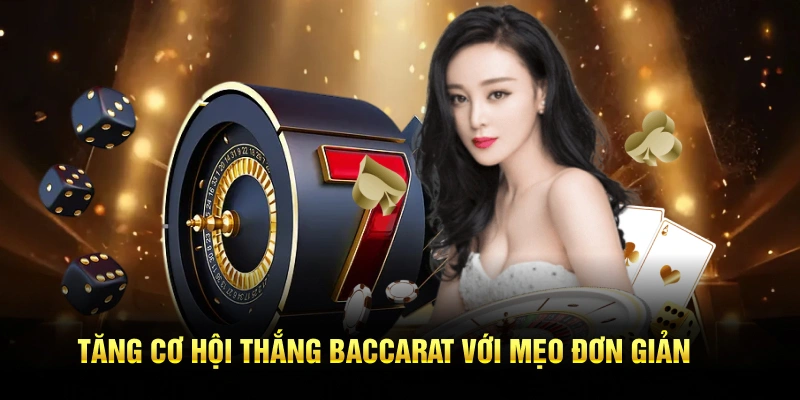 Tăng cơ hội thắng baccarat với mẹo đơn giản