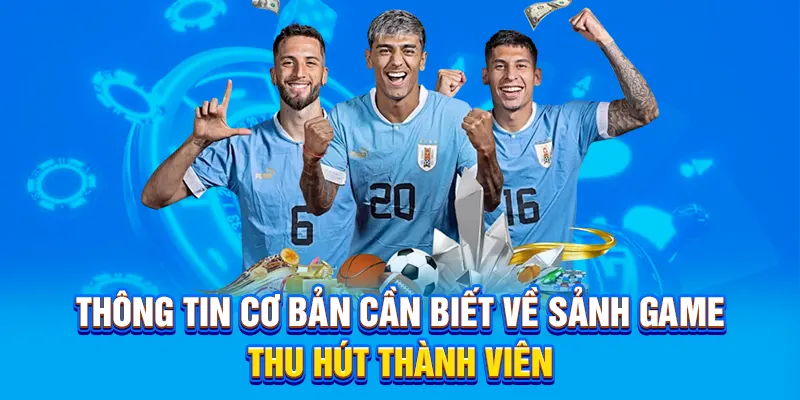 Thông tin cơ bản cần biết về sảnh game thu hút thành viên