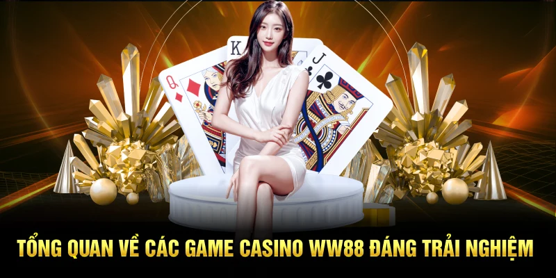 Tổng quan về các game casino WW88 đáng trải nghiệm