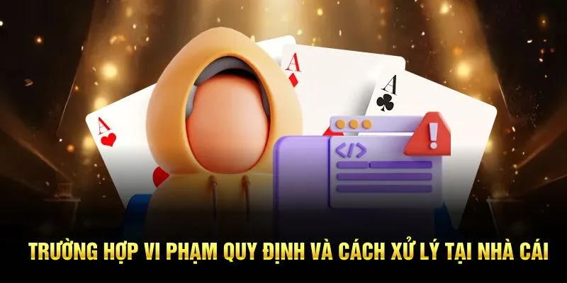 Trường hợp vi phạm quy định và cách xử lý tại nhà cái