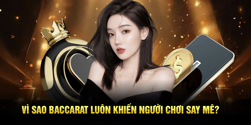 Vì sao baccarat luôn khiến người chơi say mê?